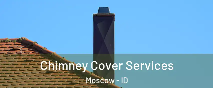  Chimney Cover Services Moscow - ID