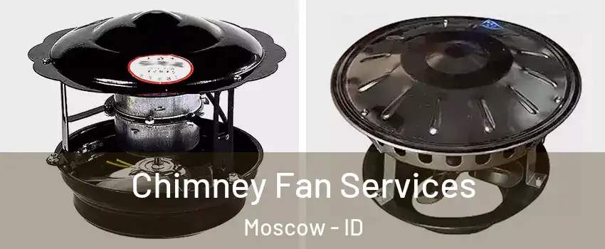  Chimney Fan Services Moscow - ID