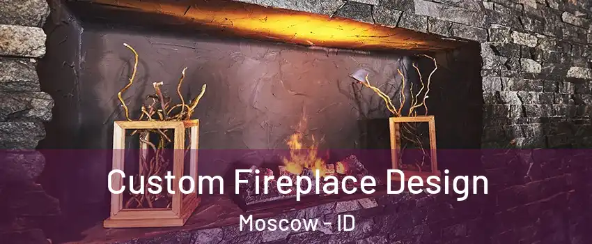  Custom Fireplace Design Moscow - ID