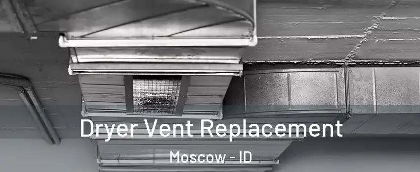 Dryer Vent Replacement Moscow - ID