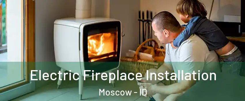  Electric Fireplace Installation Moscow - ID