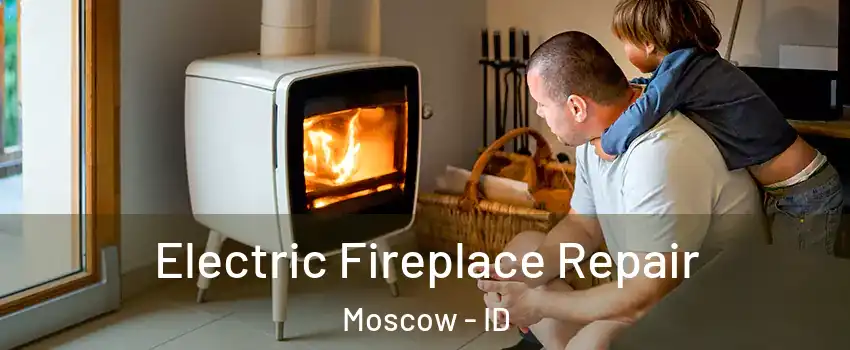  Electric Fireplace Repair Moscow - ID