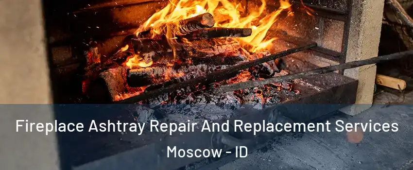 Fireplace Ashtray Repair And Replacement Services Moscow - ID