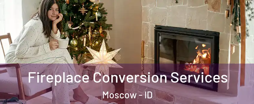  Fireplace Conversion Services Moscow - ID