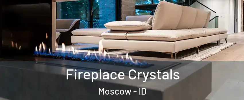  Fireplace Crystals Moscow - ID