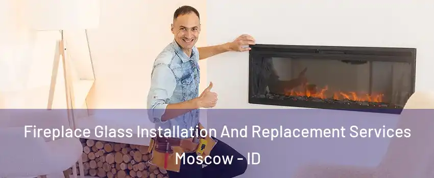 Fireplace Glass Installation And Replacement Services Moscow - ID