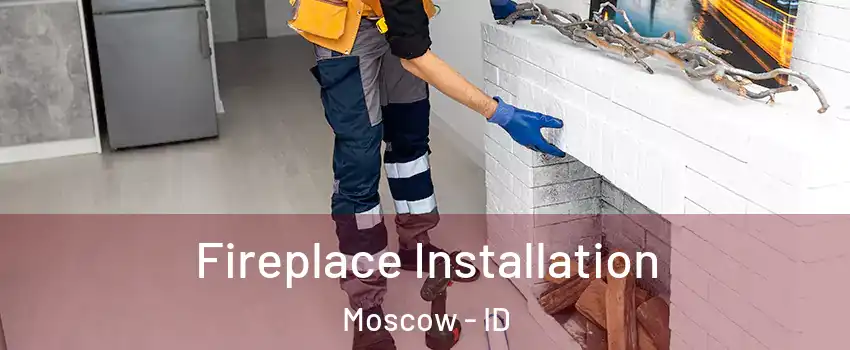  Fireplace Installation Moscow - ID