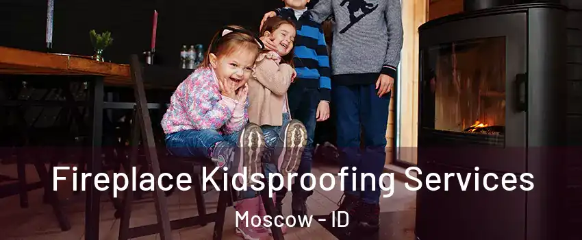  Fireplace Kidsproofing Services Moscow - ID