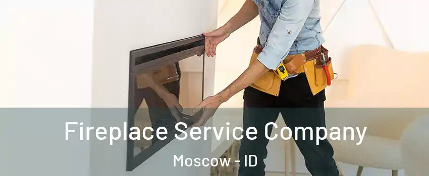  Fireplace Service Company Moscow - ID