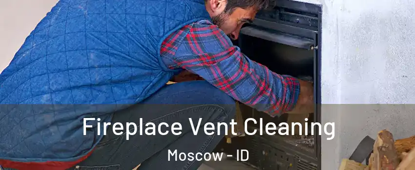  Fireplace Vent Cleaning Moscow - ID