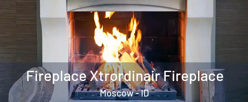  Fireplace Xtrordinair Fireplace Moscow - ID