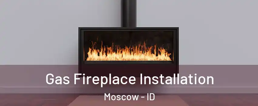  Gas Fireplace Installation Moscow - ID