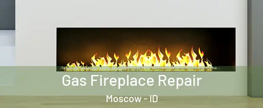  Gas Fireplace Repair Moscow - ID