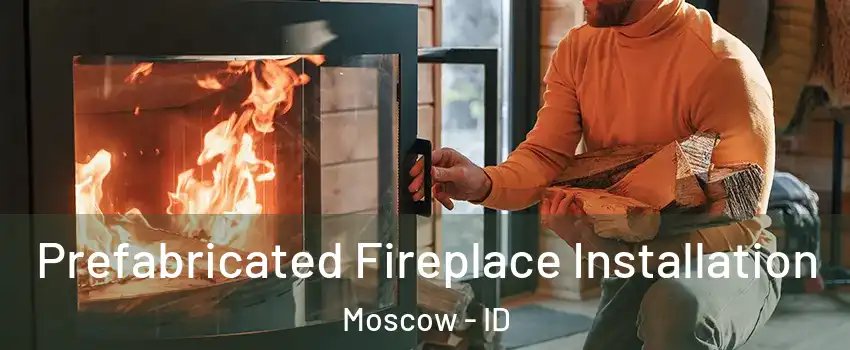  Prefabricated Fireplace Installation Moscow - ID