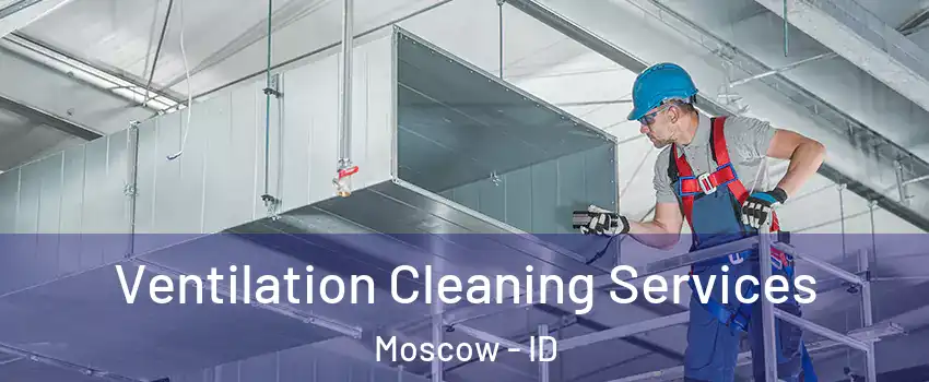  Ventilation Cleaning Services Moscow - ID