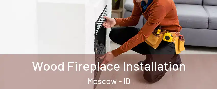  Wood Fireplace Installation Moscow - ID